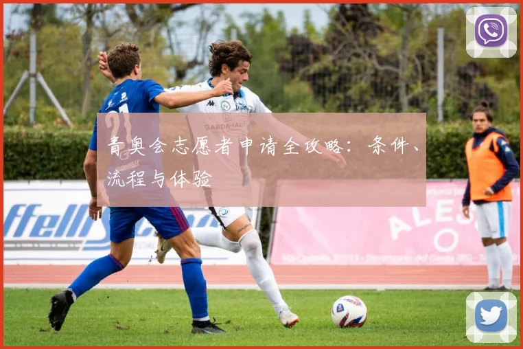 青奥会志愿者申请全攻略:条件、流程与体验