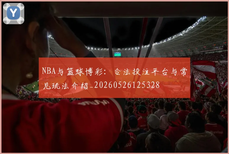 NBA与篮球博彩:合法投注平台与常见玩法介绍_20260526125328