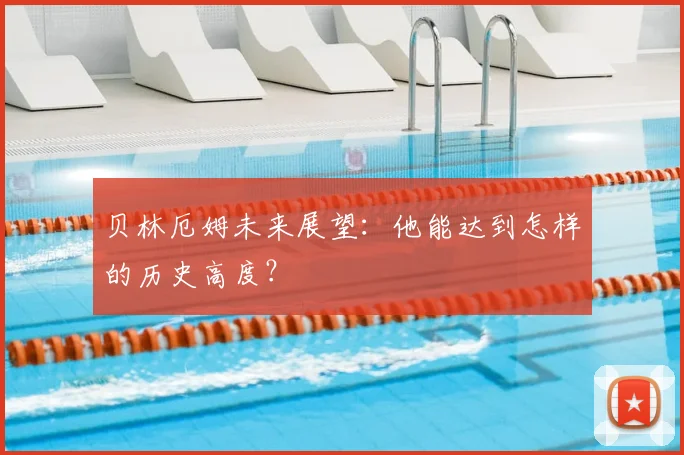 贝林厄姆未来展望:他能达到怎样的历史高度?