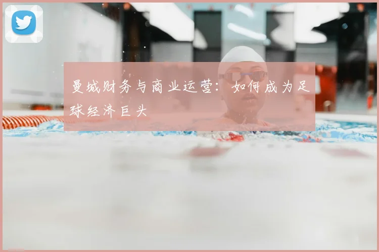 曼城财务与商业运营:如何成为足球经济巨头