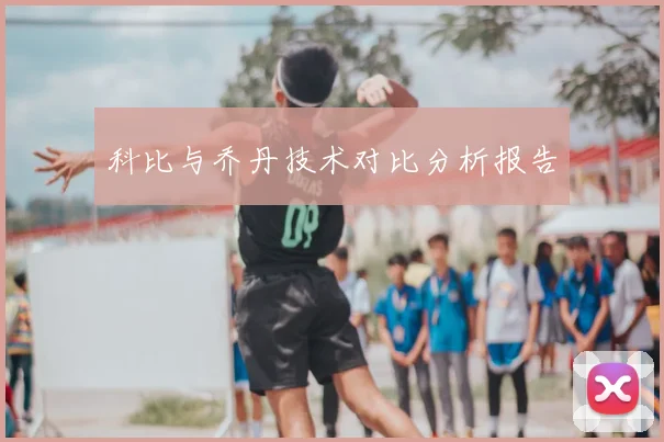 科比与乔丹技术对比分析报告
