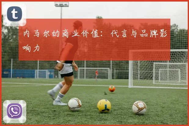 内马尔的商业价值：代言与品牌影响力
