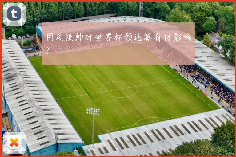 国足换帅对世界杯预选赛有何影响？