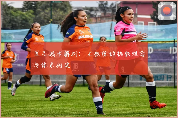 国足战术解析：主教练的执教理念与体系构建
