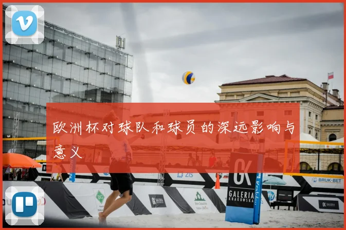 欧洲杯对球队和球员的深远影响与意义
