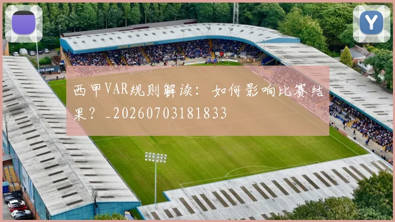 西甲VAR规则解读:如何影响比赛结果?_20260703181833
