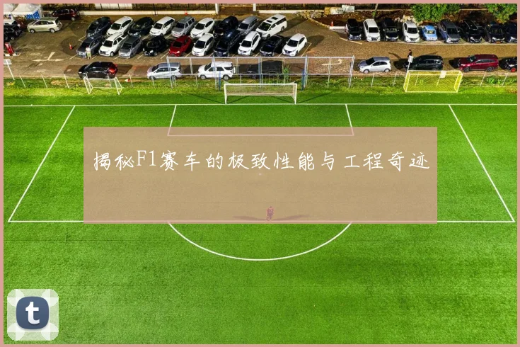 揭秘F1赛车的极致性能与工程奇迹